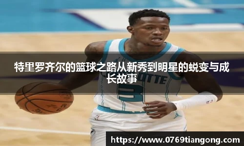 特里罗齐尔的篮球之路从新秀到明星的蜕变与成长故事
