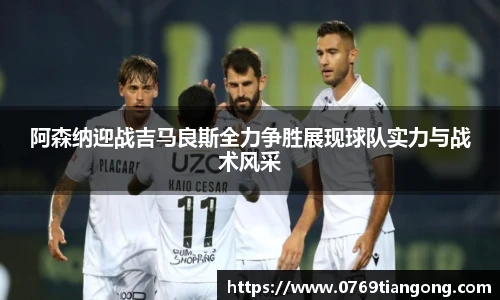 阿森纳迎战吉马良斯全力争胜展现球队实力与战术风采
